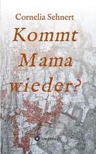 Kommt Mama Wieder?: Wie Ich Meine Chronischen Krankheiten, Konflikte Und Krisen Heilte Und Meine Kuhnsten Traume Ubertraf