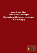 Verordnung über Gashochdruckleitungen (Gashochdruckleitungsverordnung - GasHDrLtgV)