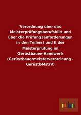 Verordnung über das Meisterprüfungsberufsbild und über die Prüfungsanforderungen in den Teilen I und II der Meisterprüfung im Gerüstbauer-Handwerk (Gerüstbauermeisterverordnung - GerüstbMstrV)