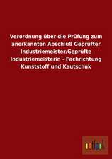 Verordnung über die Prüfung zum anerkannten Abschluß Geprüfter Industriemeister/Geprüfte Industriemeisterin - Fachrichtung Kunststoff und Kautschuk