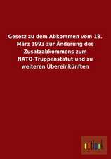 Gesetz zu dem Abkommen vom 18. März 1993 zur Änderung des Zusatzabkommens zum NATO-Truppenstatut und zu weiteren Übereinkünften