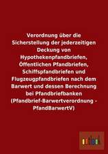 Verordnung über die Sicherstellung der jederzeitigen Deckung von Hypothekenpfandbriefen, Öffentlichen Pfandbriefen, Schiffspfandbriefen und Flugzeugpfandbriefen nach dem Barwert und dessen Berechnung bei Pfandbriefbanken (Pfandbrief-Barwertverordnung - PfandBarwertV)