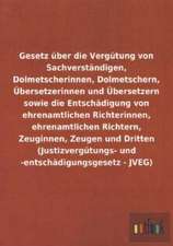 Gesetz über die Vergütung von Sachverständigen, Dolmetscherinnen, Dolmetschern, Übersetzerinnen und Übersetzern sowie die Entschädigung von ehrenamtlichen Richterinnen, ehrenamtlichen Richtern, Zeuginnen, Zeugen und Dritten (Justizvergütungs- und -entschädigungsgesetz - JVEG)