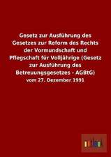 Gesetz zur Ausführung des Gesetzes zur Reform des Rechts der Vormundschaft und Pflegschaft für Volljährige (Gesetz zur Ausführung des Betreuungsgesetzes - AGBtG)