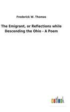 The Emigrant, or Reflections While Descending the Ohio - A Poem