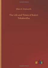 The Life and Times of Kateri Tekakwitha