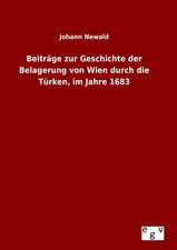 Beitrage Zur Geschichte Der Belagerung Von Wien Durch Die Turken, Im Jahre 1683