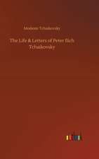 The Life & Letters of Peter Ilich Tchaikovsky