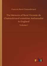 The Memoirs of René Vicomte de Chateaubriand sometime Ambassador to England