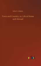 Town and Country, or, Life at Home and Abroad