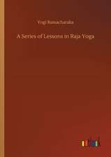 A Series of Lessons in Raja Yoga