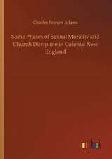 Some Phases of Sexual Morality and Church Discipline in Colonial New England