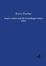 Kant´s Leben und die Grundlagen seiner Lehre