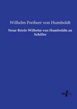 Neue Briefe Wilhelm von Humboldts an Schiller