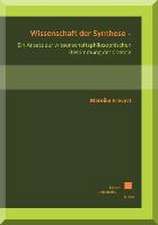 Wissenschaft der Synthese - Ein Ansatz zur wissenschaftsphilosophischen Bestimmung der Chemie