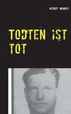 Todten ist tot