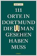 111 Orte in Dortmund, die man gesehen haben muss