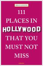 Joseph, B: 111 Places in Hollywood That You Must Not Miss