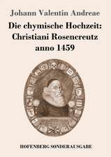 Die chymische Hochzeit: Christiani Rosencreutz anno 1459