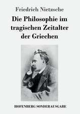 Die Philosophie im tragischen Zeitalter der Griechen