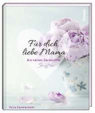 Für dich, liebe Mama