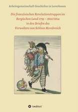 Die französischen Revolutionstruppen im Bergischen Land 1795 ¿ 1800/1814 in den Briefen des Verwalters von Schloss Morsbroich