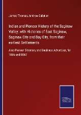 Indian and Pioneer History of the Saginaw Valley: with Histories of East Saginaw, Saginaw City and Bay City, from their earliest Settlements