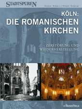 Köln: Die Romanischen Kirchen - Zerstörung und Wiederherstellung