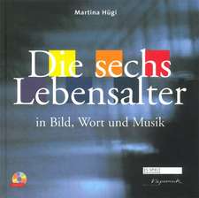 Die sechs Lebensalter in Bild, Wort und Musik mit CD