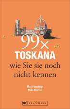 99 x Toskana wie Sie sie noch nicht kennen