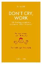 Don't cry, work