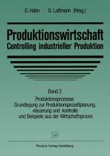 Produktionswirtschaft — Controlling industrieller Produktion: Band 2 Produktionsprozesse Grundlegung zur Produktionsprozeßplanung, -steuerung und -kontrolle und Beispiele aus der Wirtschaftspraxis