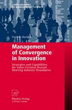 Management of Convergence in Innovation: Strategies and Capabilities for Value Creation Beyond Blurring Industry Boundaries