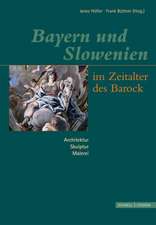 Bayern Und Slowenien Im Zeitalter Des Barock: Architektur, Skulptur, Malerei