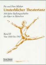 Unsterblicher Theatertanz. 300 Jahre Ballettgeschichte der Oper in München