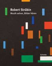 Robert Strübin. Musik sehen, Bilder hören