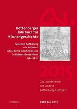 Rottenburger Jahrbuch Fur Kirchengeschichte 34/2015: Zwischen Aufklarung Und Reaktion. Adel, Kirche Und Konfession in Sudwestdeutschland 1780-1820