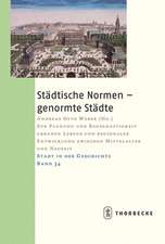 Stadtische Normen - Genormte Stadte: Zur Planung Und Regelhaftigkeit Urbanen Lebens Und Regionaler Entwicklung Zwischen Mittelalter Und Neuzeit