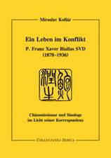 Ein Leben im Konflikt: P. Franz Xaver Biallas SVD (1878-1936). Chinamissionar und Sinologe im Licht seiner Korrespondenz