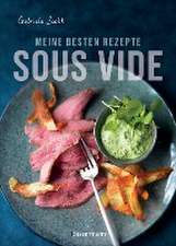 Sous Vide - Die besten Rezepte für zartes Fleisch, saftigen Fisch und aromatisches Gemüse