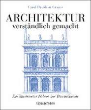 Architektur - verständlich gemacht. Die illustrierte und verständliche Baustilkunde zu Stil, Entwicklung und Geschichte der Baukunst vom antiken Griechenland bis heute. Mit Grund- und Aufrissen, Detail- und Gesamtansichten