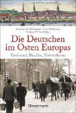 Die Deutschen im Osten Europas. Die Geschichte der deutschen Ostgebiete: Ostpreußen, Westpreußen, Schlesien, Baltikum und Sudetenland