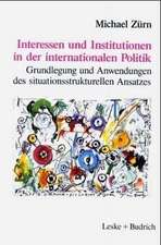 Interessen und Institutionen in der internationalen Politik: Grundlegung und Anwendungen des situationsstrukturellen Ansatzes