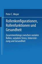 Rollenkonfigurationen Rollenfunktionen und Gesundheit: Zusammenhänge zwischen sozialen Rollen, sozialem Stress, Unterstützung und Gesundheit