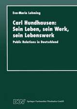 Carl Hundhausen: Sein Leben, sein Werk, sein Lebenswerk: Public Relations in Deutschland