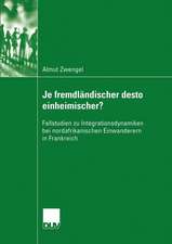 Je fremdländischer desto einheimischer?: Fallstudien zu Integrationsdynamiken bei nordafrikanischen Einwanderern in Frankreich