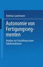 Autonomie von Fertigungssegmenten: Analyse zur Gestaltung neuer Fabrikstrukturen