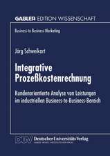 Integrative Prozeßkostenrechnung: Kundenorientierte Analyse von Leistungen im industriellen Business-to-Business-Bereich