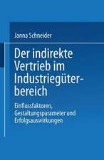 Der indirekte Vertrieb im Industriegüterbereich: Einflussfaktoren, Gestaltungsparameter und Erfolgsauswirkungen