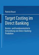 Target Costing im Direct Banking: Kosten- und kundenorientierte Entwicklung von Direct-Banking-Produkten